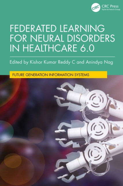 Book cover of: Federated Learning for Neural Disorders in Healthcare 6.0. By: Kishor Kumar Reddy C