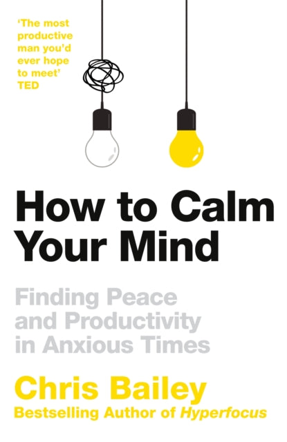 Book cover of: How to Calm Your Mind. By: Chris Bailey