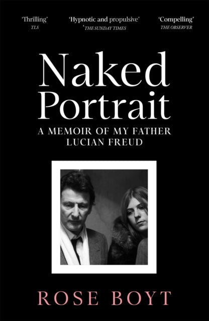 Naked Portrait, A Memoir of my Father Lucian Freud 9781035024926 Rose Boyt