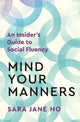 Mind Your Manners, An Insider's Guide to Social Fluency 9781035037193 Sara Jane Ho