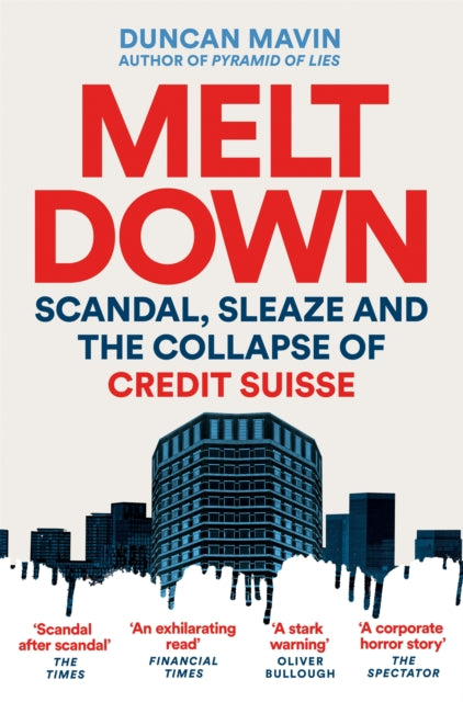 Meltdown, Scandal, Sleaze and the Collapse of Credit Suisse