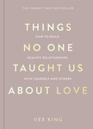 Things No One Taught Us About Love, How to Build Healthy Relationships with Yourself and Others