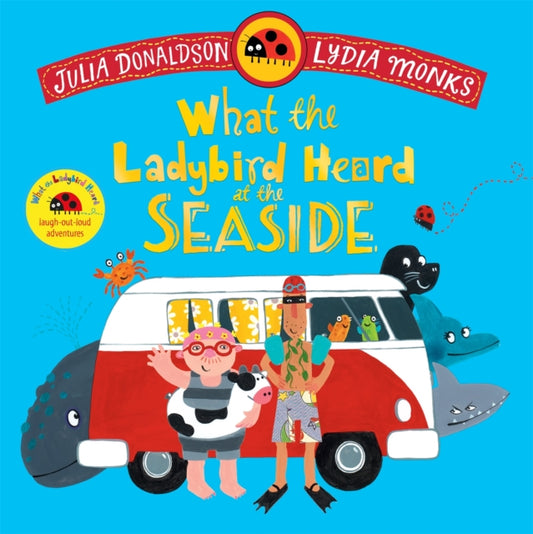 What the Ladybird Heard at the Seaside, A laugh-out-loud rhyming adventure 9781035049165 Julia Donaldson