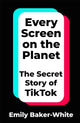 Book cover of: Every Screen on the Planet. By: Emily Baker-White