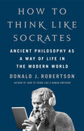 How to Think Like Socrates, Ancient Philosophy as a Way of Life in the Modern World