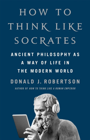 How to Think Like Socrates, Ancient Philosophy as a Way of Life in the Modern World