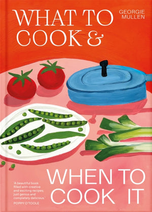 What to Cook & When to Cook It, A Simple, Seasonal Recipe Book