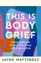 This Is Body Grief, Making Peace with the Loss that Comes with Living in a Body 9781035074167 Jayne Mattingly