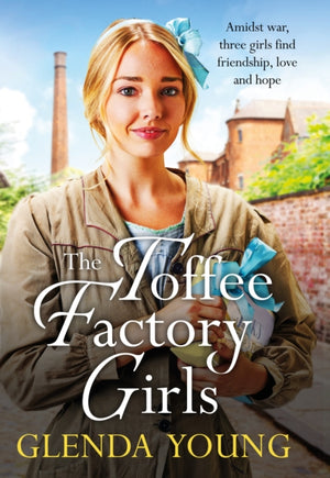 Toffee Factory Girls, The first in an unforgettable wartime trilogy about love, friendship, secrets and toffee . . .