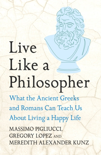 Live Like A Philosopher, What the Ancient Greeks and Romans Can Teach Us About Living a Happy Life 9781035411016 Massimo Pigliucci