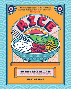 Rice, 80 Easy Rice Recipes, From Mochi to Miso and Sushi to Sake