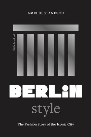 Little Book of Berlin Style, The fashion story of the iconic city