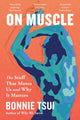 On Muscle, The Stuff That Moves Us and Why It Matters 9781035429295 Bonnie Tsui