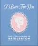 Book cover of: I Burn For You: The Little Guide to Bridgerton. By: Orange Hippo!