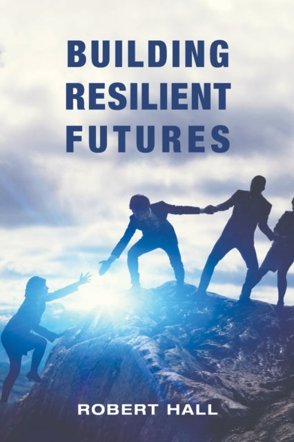 Book cover of: Building Resilient Futures. By: Robert Hall