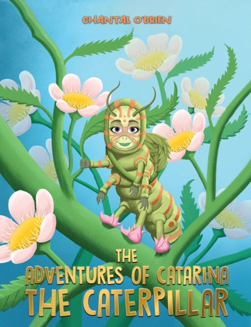 Book cover of: Adventures of Catarina: The Caterpillar. By: Chantal O'Brien