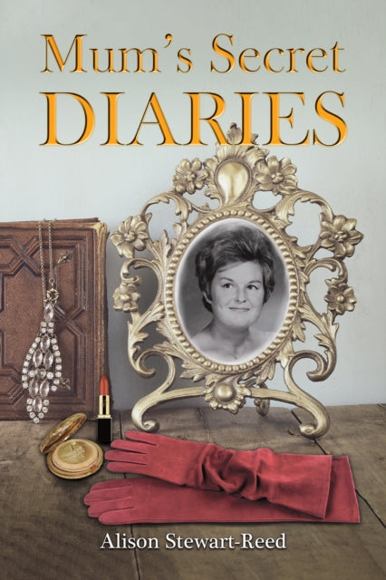 Book cover of: Mum’s Secret Diaries. By: Alison Stewart-Reed