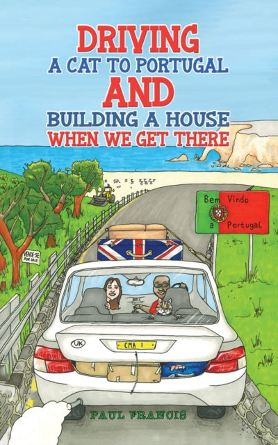 Book cover of: Driving a Cat to Portugal and Building a House When We Get There. By: Francis, Paul