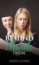 Book cover of: Behind the Mask I Wear
