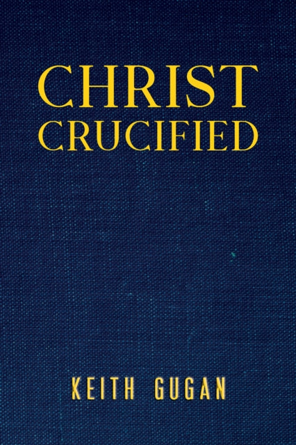 Book cover of: Christ Crucified. By: Keith Gugan