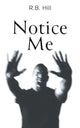 Book cover of: Notice Me. By: R. B. Hill