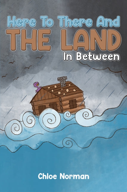Book cover of: Here to There and the Land in Between. By: Chloe Norman