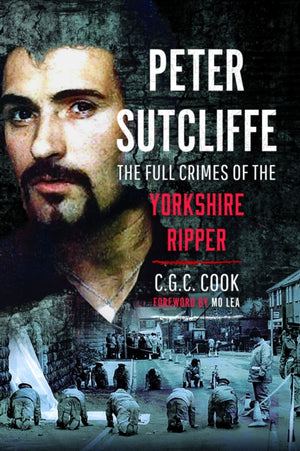 Peter Sutcliffe, The Full Crimes of The Yorkshire Ripper