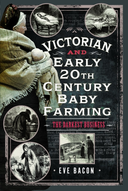 Book cover of: Victorian and Early 20th Century Baby Farming. By: Eve Bacon
