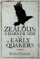 Book cover of: Zealous: A Darker Side of the Early Quakers. By: Erica Canela