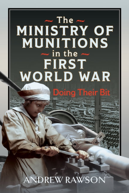 Book cover of: Ministry of Munitions in the First World War. By: Andrew Rawson