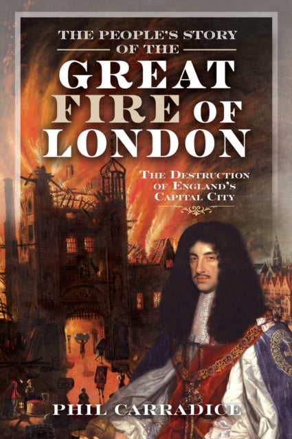 People's Story of the Great Fire of London, The Destruction of England's Capital City 9781036116972 Phil Carradice