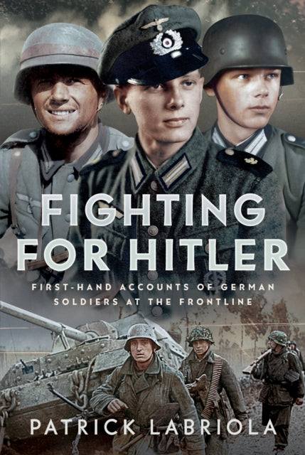 Fighting for Hitler, First-hand Accounts of German Soldiers at the Frontline 9781036124571 Patrick Labriola