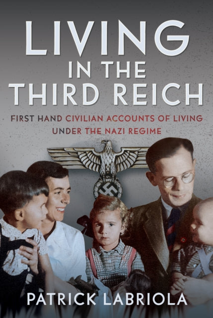 Living in the Third Reich, First hand civilian accounts of living under the Nazi Regime 9781036124625 Patrick Labriola