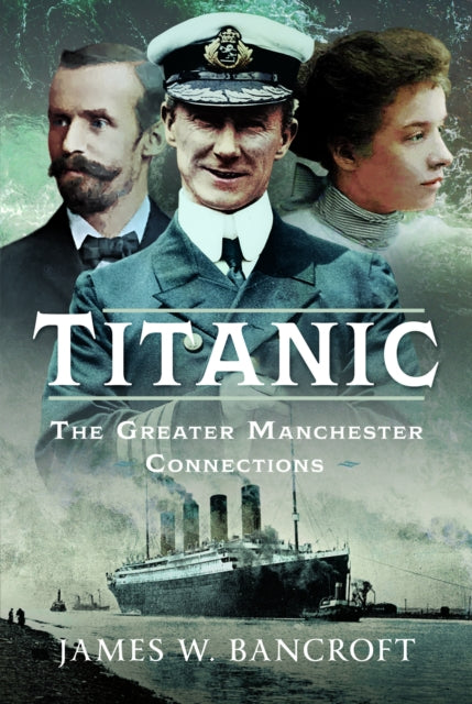 Titanic, The Greater Manchester Connection 9781036124670 James W. Bancroft
