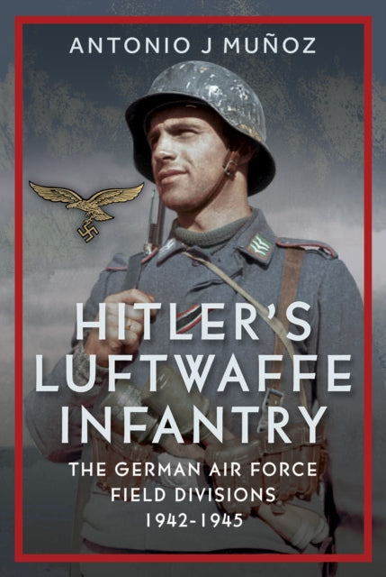 Book cover of: Hitler's Luftwaffe Infantry. By: Antonio J. Muñoz