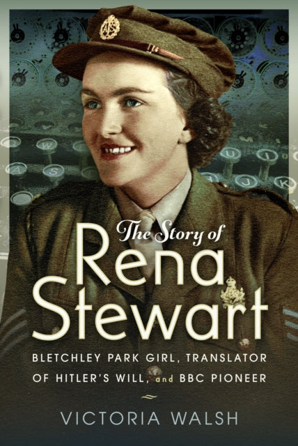 Story of Rena Stewart, Bletchley Park Girl, Translator of Hitler's Will, and BBC Pioneer 9781036133900 Victoria Walsh