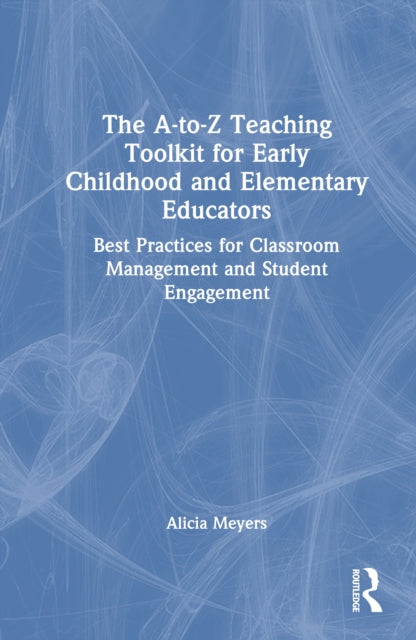 Book cover of: A-to-Z Teaching Toolkit for Early Childhood and Elementary Educators