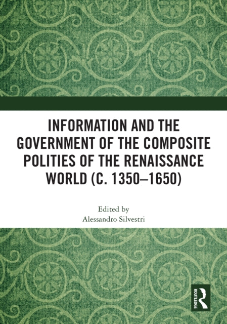 Book cover of: Information and the Government of the Composite Polities of the Renaissance World (c. 1350-1650). By: Alessandro Silvestri
