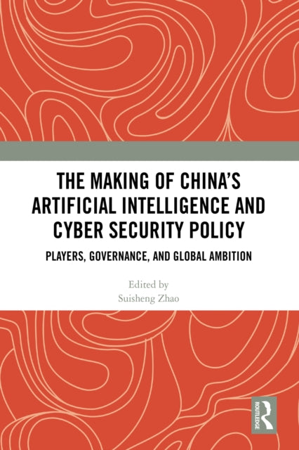 The Making of China’s Artificial Intelligence and Cyber Security Policy