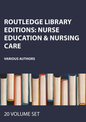 Routledge Library Editions: Nurse Education & Nursing Care