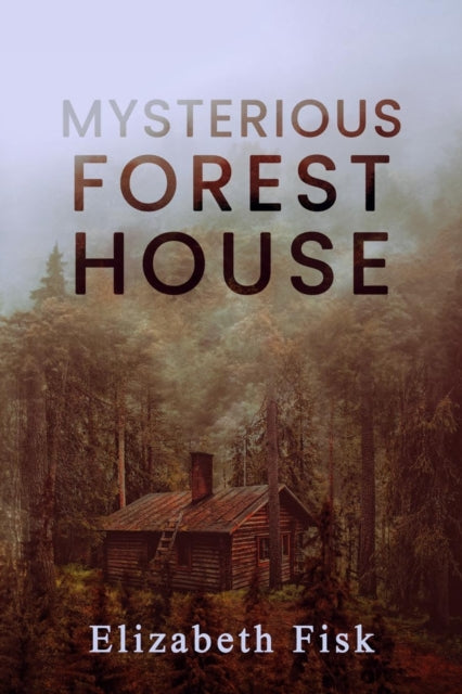 Book cover of: Mysterious Forest House. By: Elizabeth Fisk