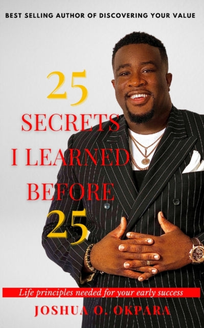 Book cover of: 25 Secrets I Learned Before 25. By: Joshua Okpara