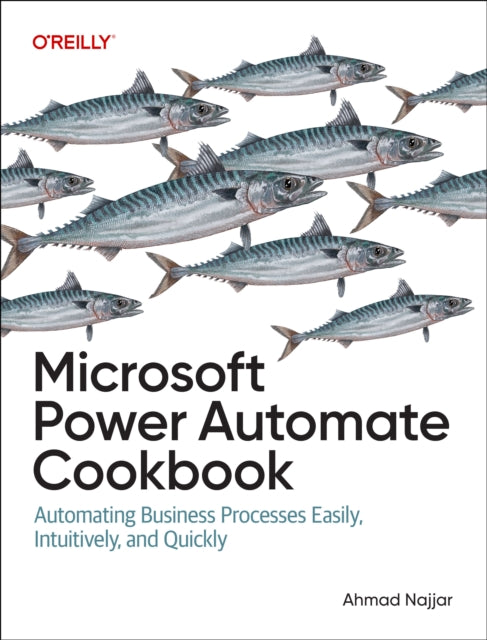 Microsoft Power Automate Cookbook, Automating Business Processes Easily, Intuitively, and Quickly 9781098142766 Ahmad Najjar