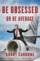 Book cover of: Be Obsessed Or Be Average. By: Grant Cardone