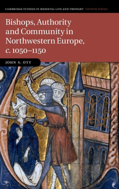 Book cover of: Bishops, Authority and Community in Northwestern Europe, c.1050–1150. By: John S. Ott