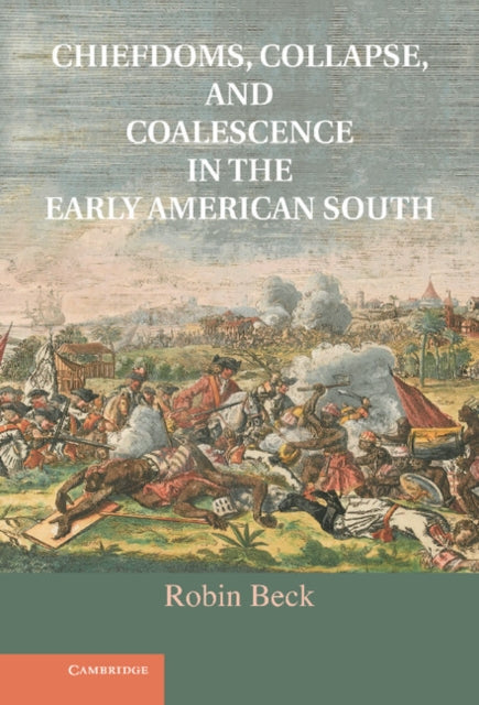 Book cover of: Chiefdoms, Collapse, and Coalescence in the Early American South. By: Robin Beck
