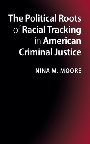 Political Roots of Racial Tracking in American Criminal Justice