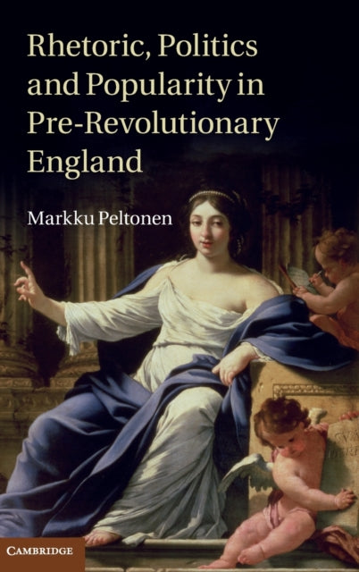 Book cover of: Rhetoric, Politics and Popularity in Pre-Revolutionary England. By: Markku Peltonen
