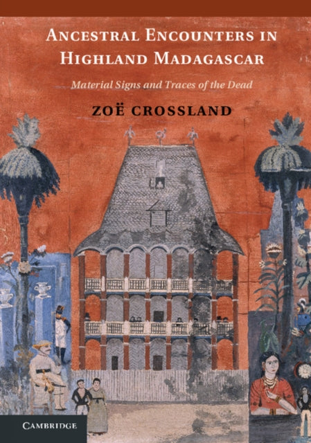 Book cover of: Ancestral Encounters in Highland Madagascar. By: Zoë Crossland