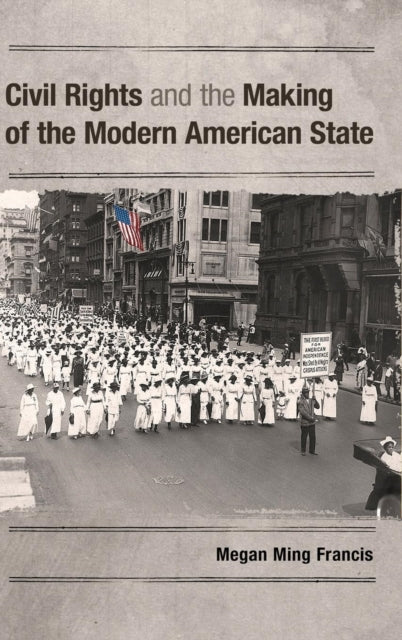 Book cover of: Civil Rights and the Making of the Modern American State. By: Megan Ming Francis